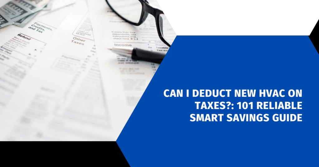 Can I Deduct New HVAC on Taxes?: 101 Reliable Smart Savings Guide