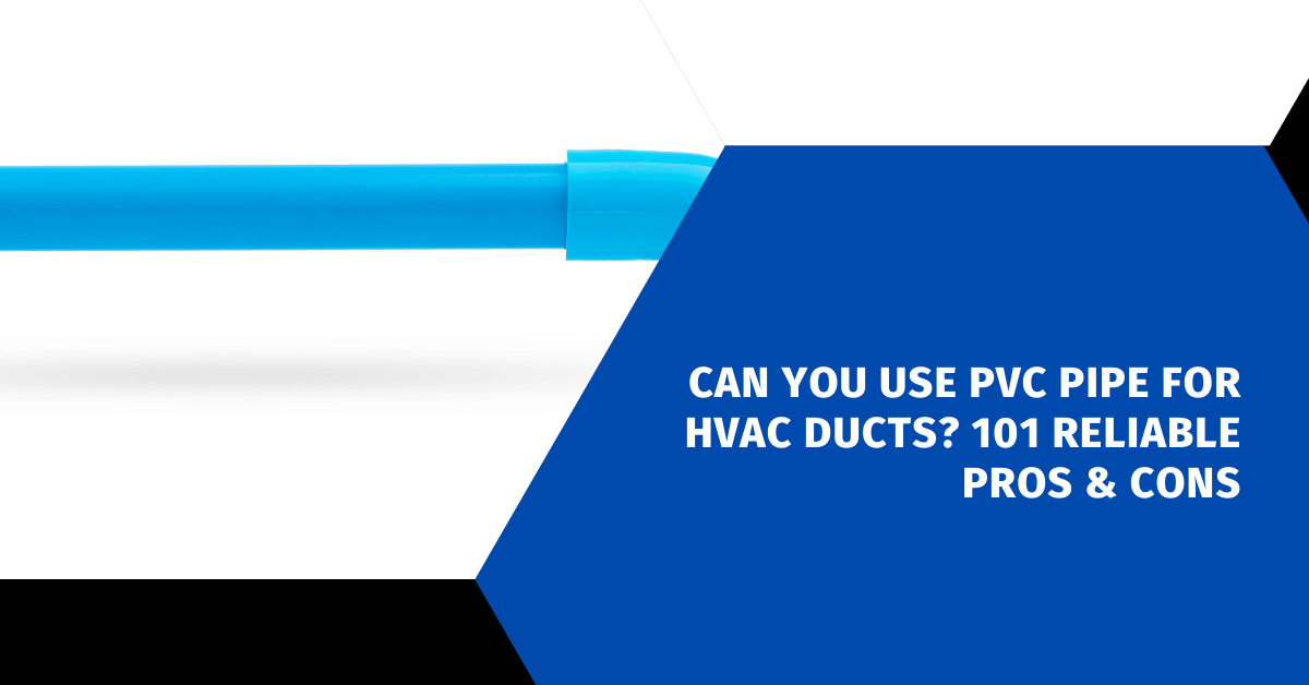 Can You Use PVC Pipe for HVAC Ducts? 101 Reliable Pros & Cons