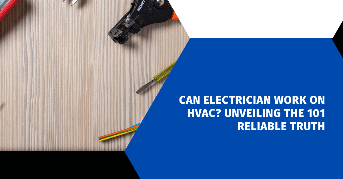 Can Electrician Work on HVAC? Unveiling the 101 Reliable Truth