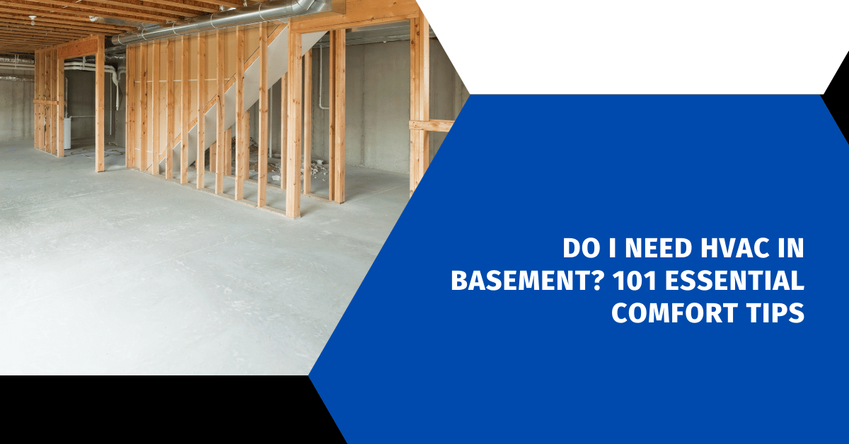 Do I Need HVAC in Basement? 101 Essential Comfort Tips