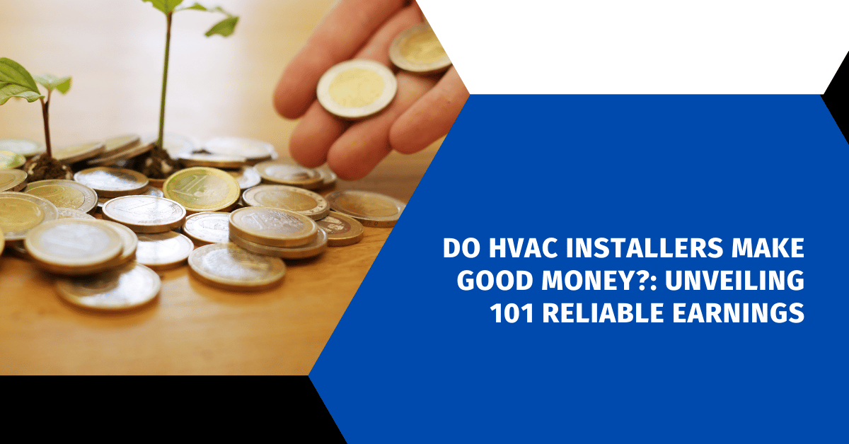 Do HVAC Installers Make Good Money?: Unveiling 101 Reliable Earnings