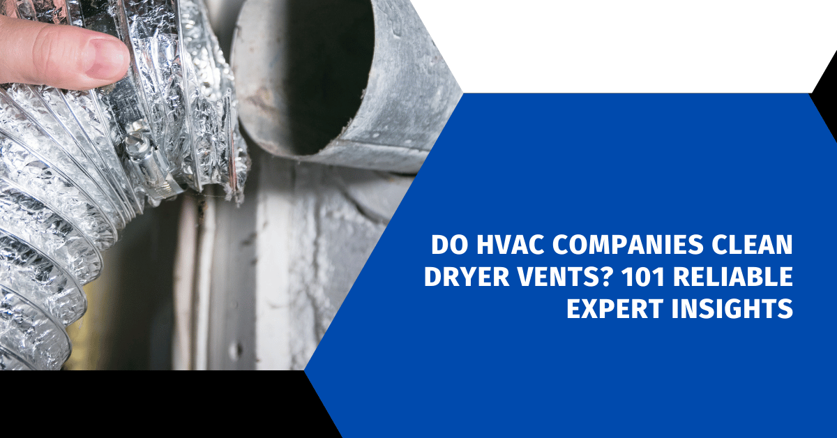 Do HVAC Companies Clean Dryer Vents? 101 Reliable Expert Insights