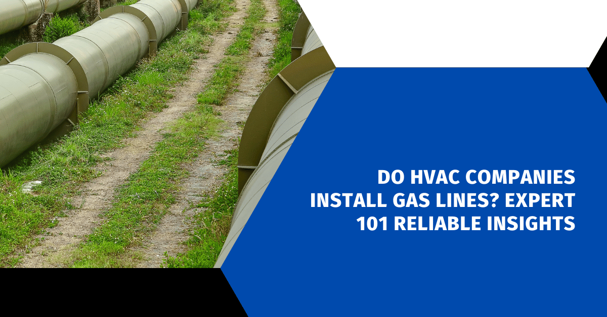 Do HVAC Companies Install Gas Lines? Expert 101 Reliable Insights