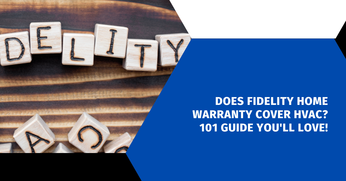 Does Fidelity Home Warranty Cover HVAC? 101 Guide You'll Love!