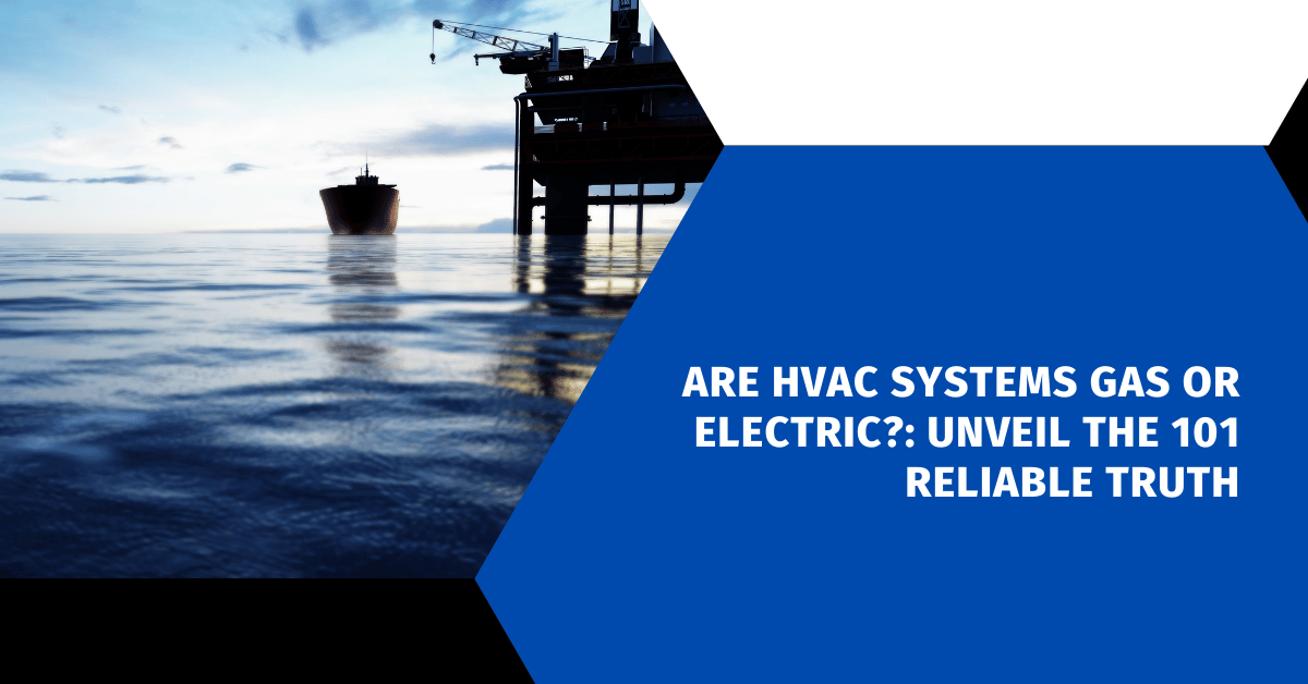 Are HVAC Systems Gas Or Electric?: Unveil The 101 Reliable Truth