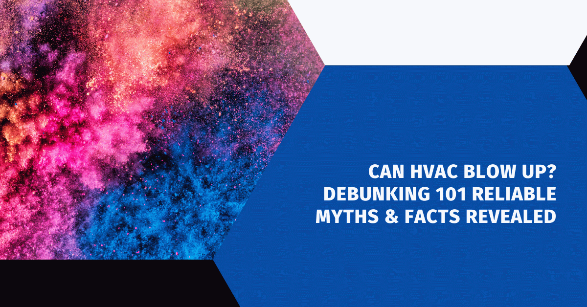 Can HVAC Blow Up? Debunking 101 Reliable Myths & Facts Revealed