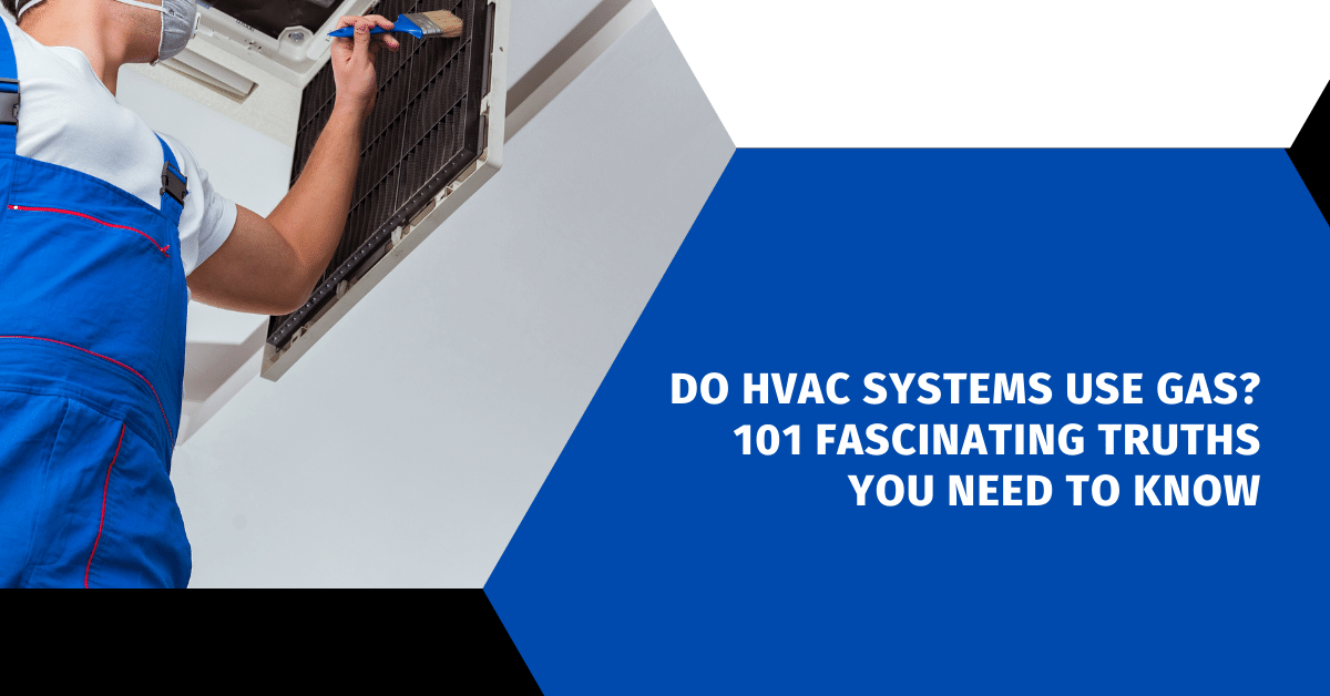 Do HVAC Systems Use Gas? 101 Fascinating Truths You Need to Know