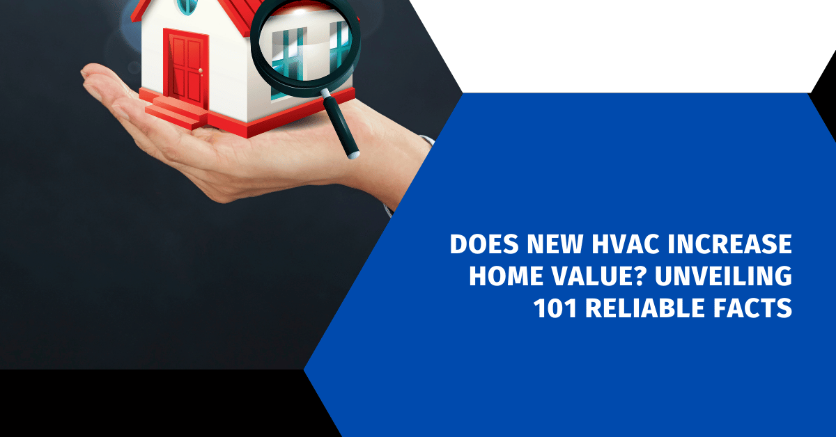 Does New HVAC Increase Home Value? Unveiling 101 Reliable Facts