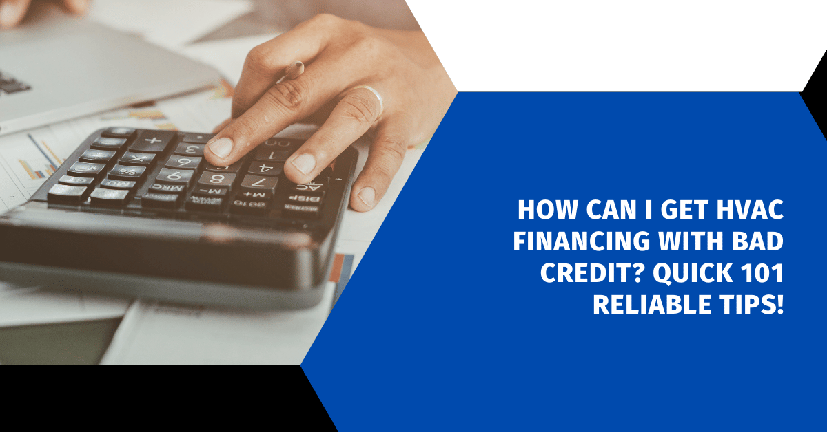 How Can I Get HVAC Financing With Bad Credit? Quick 101 Reliable Tips!