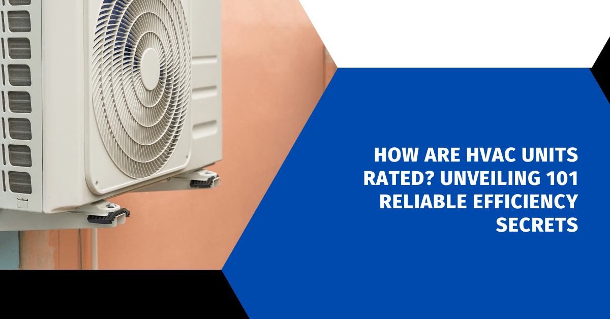 How are HVAC Units Rated? Unveiling 101 Reliable Efficiency Secrets