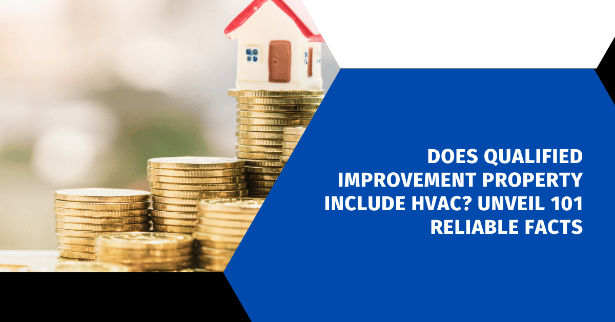 Does Qualified Improvement Property Include HVAC? Unveil 101 Reliable Facts