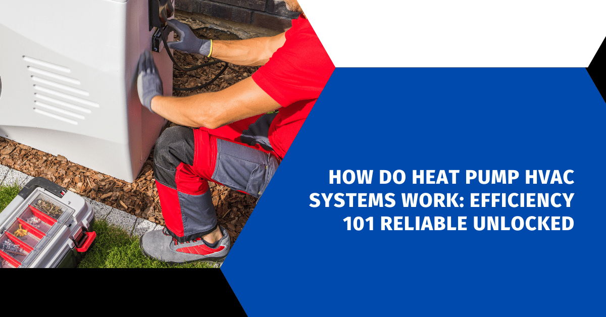 How Do Heat Pump HVAC Systems Work: Efficiency 101 Reliable Unlocked