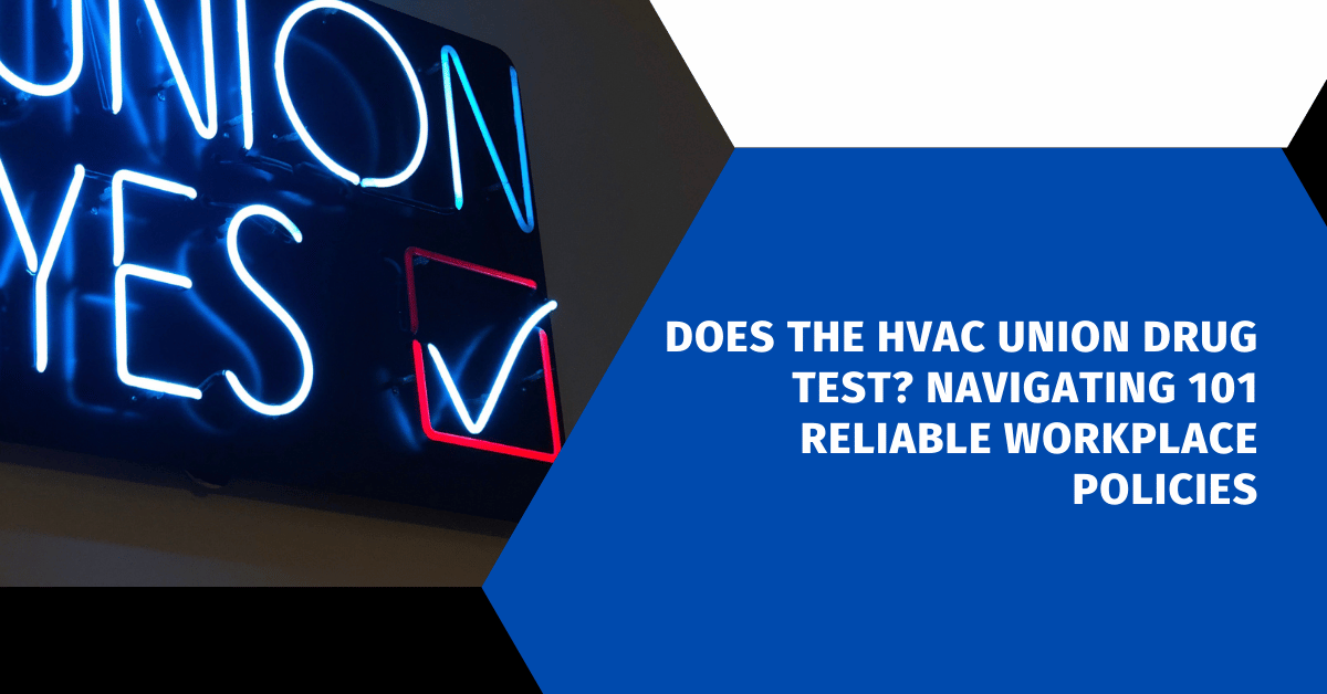 Does the HVAC Union Drug Test? Navigating 101 Reliable Workplace Policies