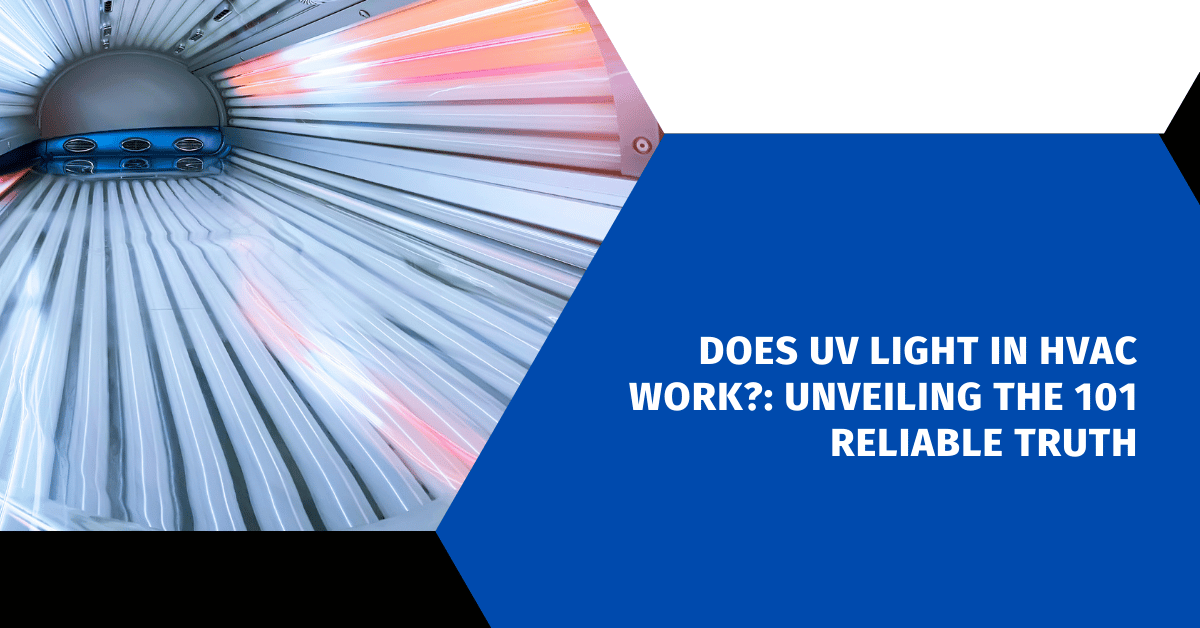 Does UV Light in HVAC Work?: Unveiling the 101 Reliable Truth
