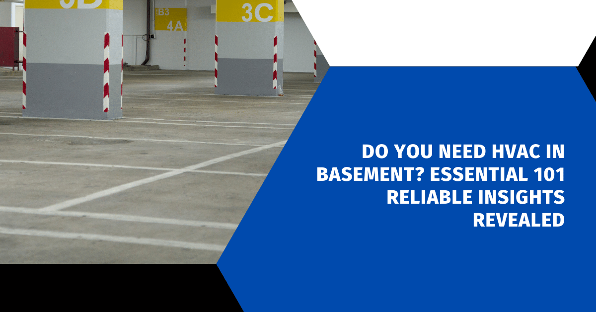 Do You Need HVAC in Basement? Essential 101 Reliable Insights Revealed