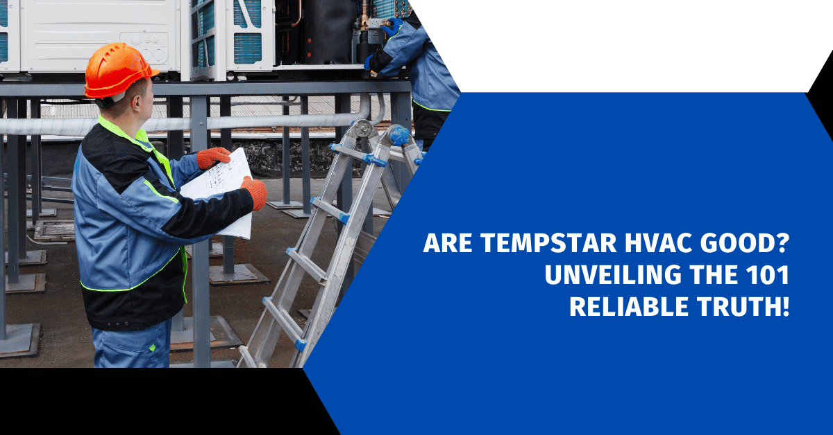 Are Tempstar HVAC Good? Unveiling the 101 Reliable Truth!