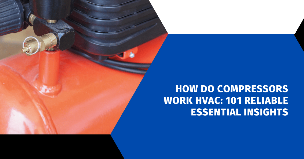 How Do Compressors Work HVAC: 101 Reliable Essential Insights