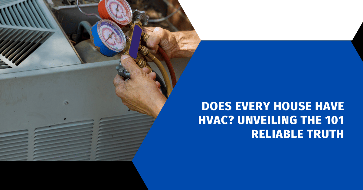 Does Every House Have HVAC? Unveiling the 101 Reliable Truth