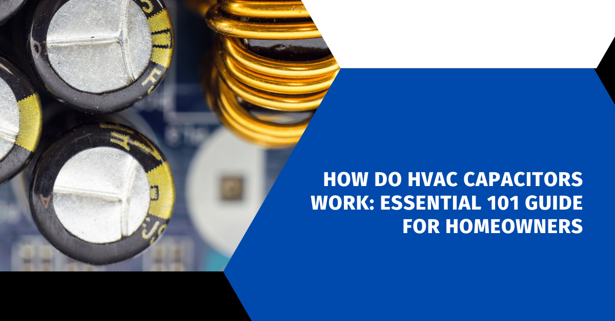 How Do HVAC Capacitors Work: Essential 101 Guide for Homeowners