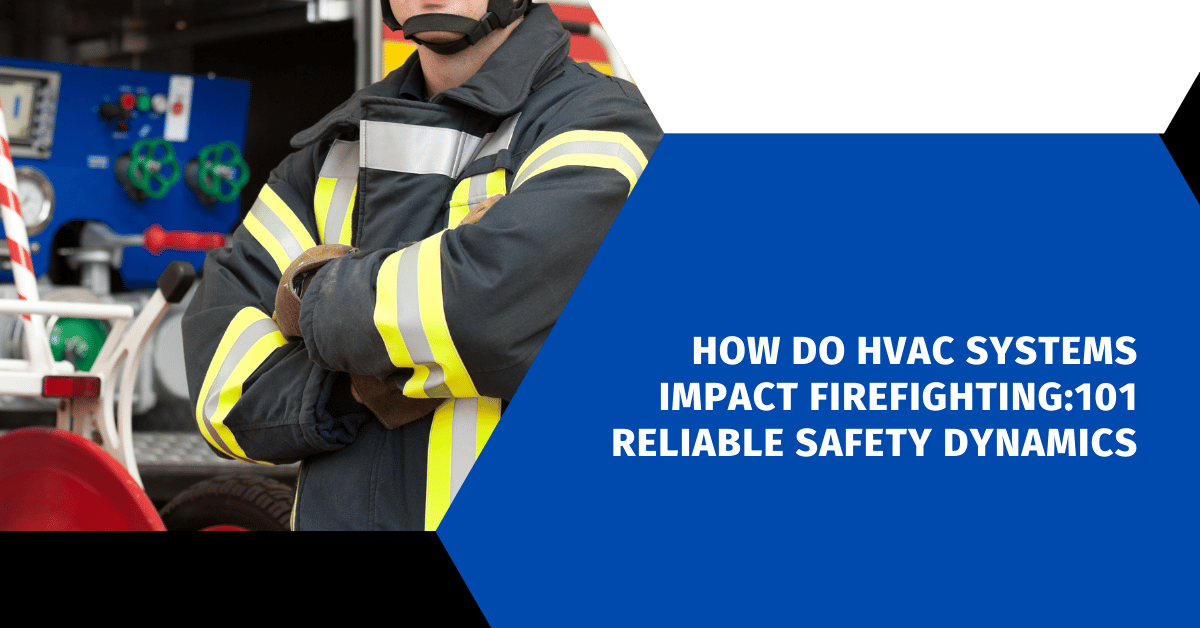 How Do HVAC Systems Impact Firefighting:101 Reliable Safety Dynamics