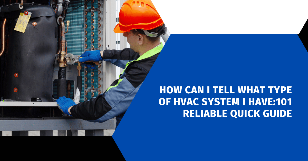 How Can I Tell What Type of HVAC System I Have:101 Reliable Quick Guide