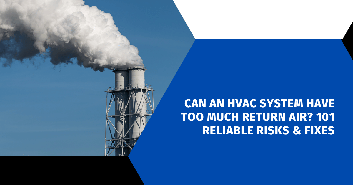 Can an HVAC System Have Too Much Return Air? 101 Reliable Risks & Fixes