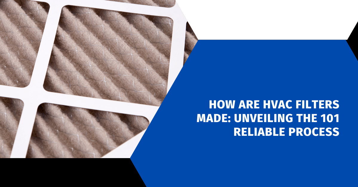 How are HVAC Filters Made: Unveiling the 101 Reliable Process