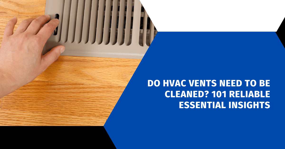 Do HVAC Vents Need to Be Cleaned? 101 Reliable Essential Insights
