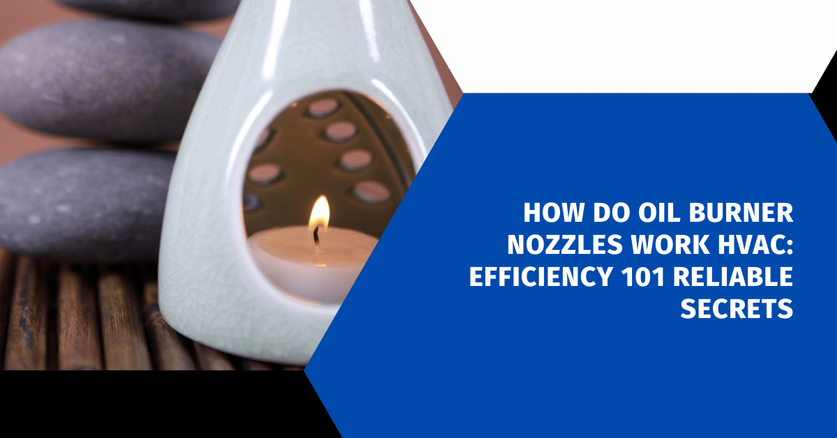 How Do Oil Burner Nozzles Work HVAC: Efficiency 101 Reliable Secrets