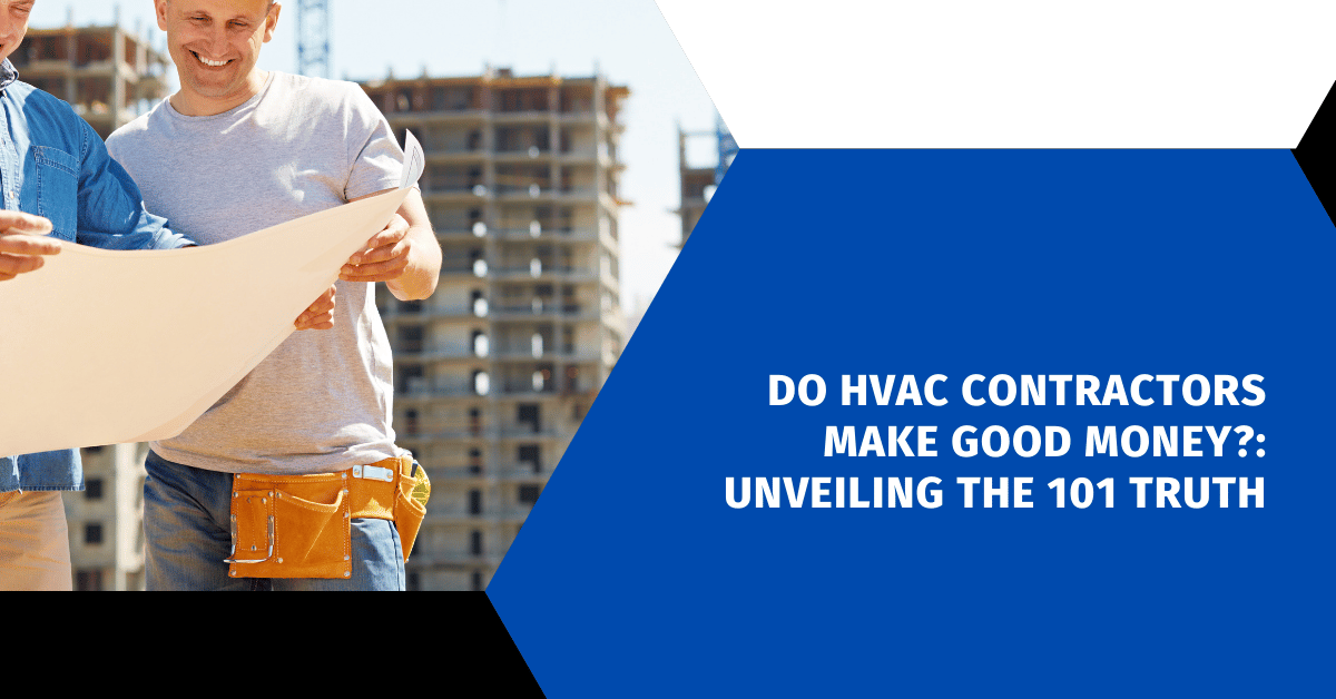 Do HVAC Contractors Make Good Money?: Unveiling the 101 Reliable Truth