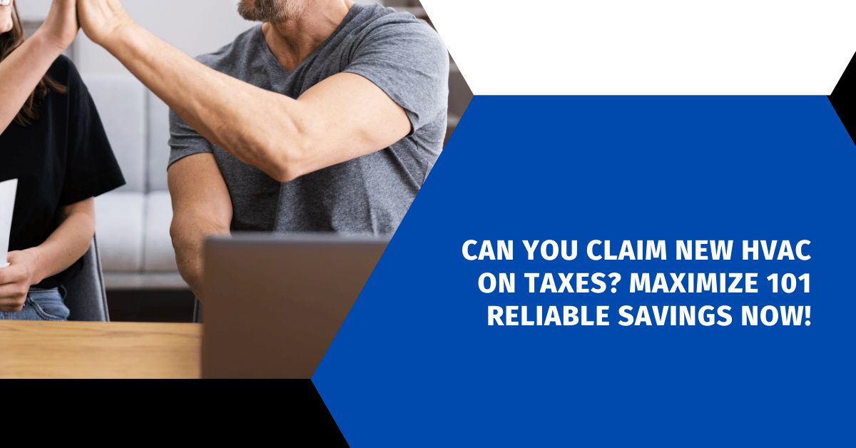 Can You Claim New HVAC on Taxes? Maximize 101 Reliable Savings Now!