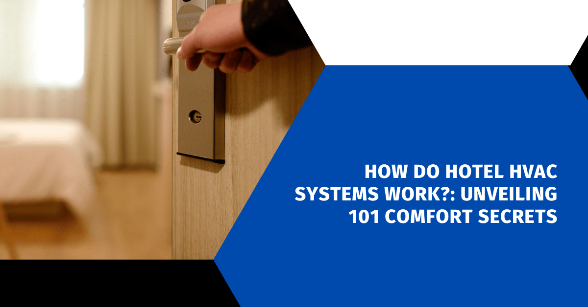 How Do Hotel HVAC Systems Work?: Unveiling 101 Comfort Secrets