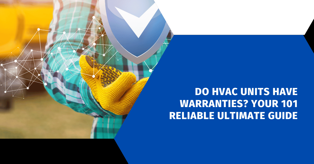 Do HVAC Units Have Warranties? Your 101 Reliable Ultimate Guide