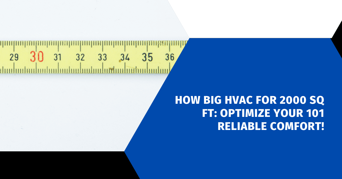 How Big HVAC for 2000 Sq Ft: Optimize Your 101 Reliable Comfort!