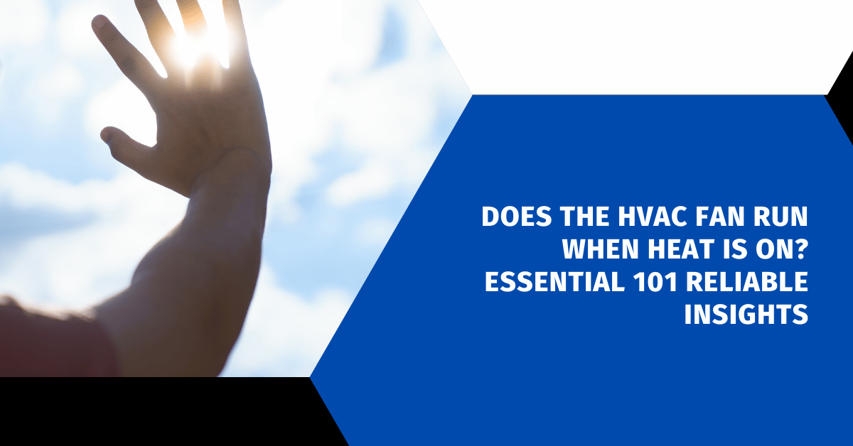 Does the HVAC Fan Run When Heat Is On? Essential 101 Reliable Insights