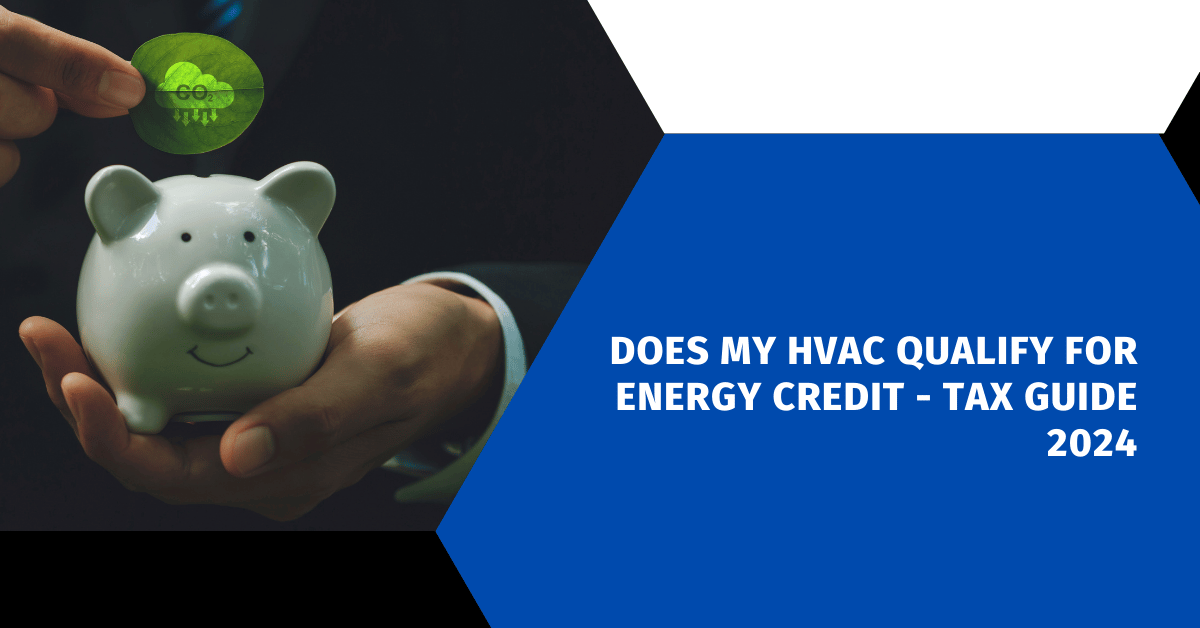 Does My HVAC Qualify For Energy Credit - Tax Guide 2024