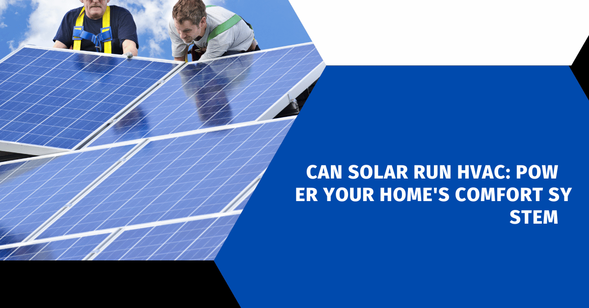 Can Solar Run HVAC: Power Your Home's Comfort System