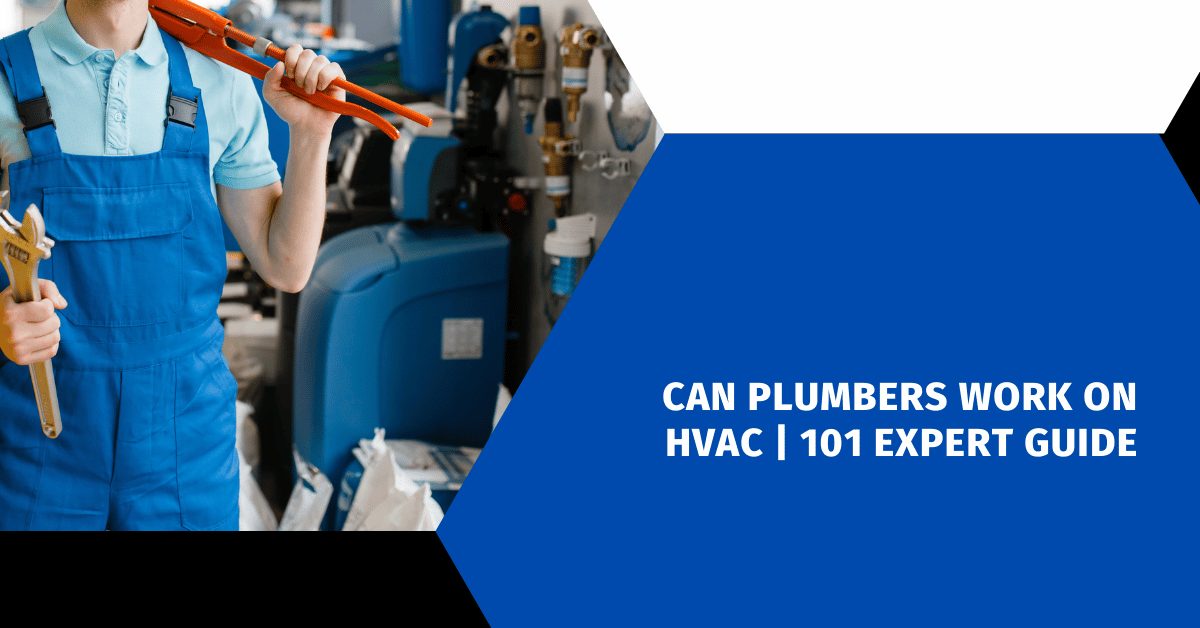 Can Plumbers Work on HVAC | 101 Expert Guide