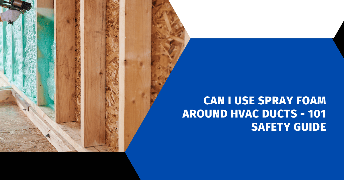 Can I Use Spray Foam Around HVAC Ducts - 101 Safety Guide