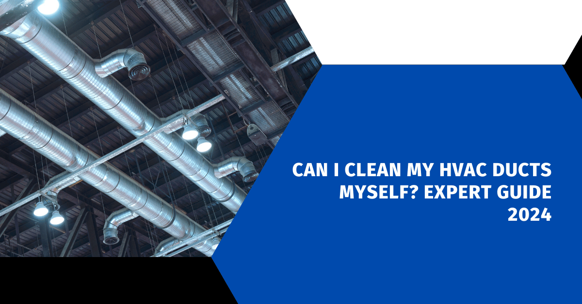 Can I Clean My HVAC Ducts Myself? Expert Guide 2024