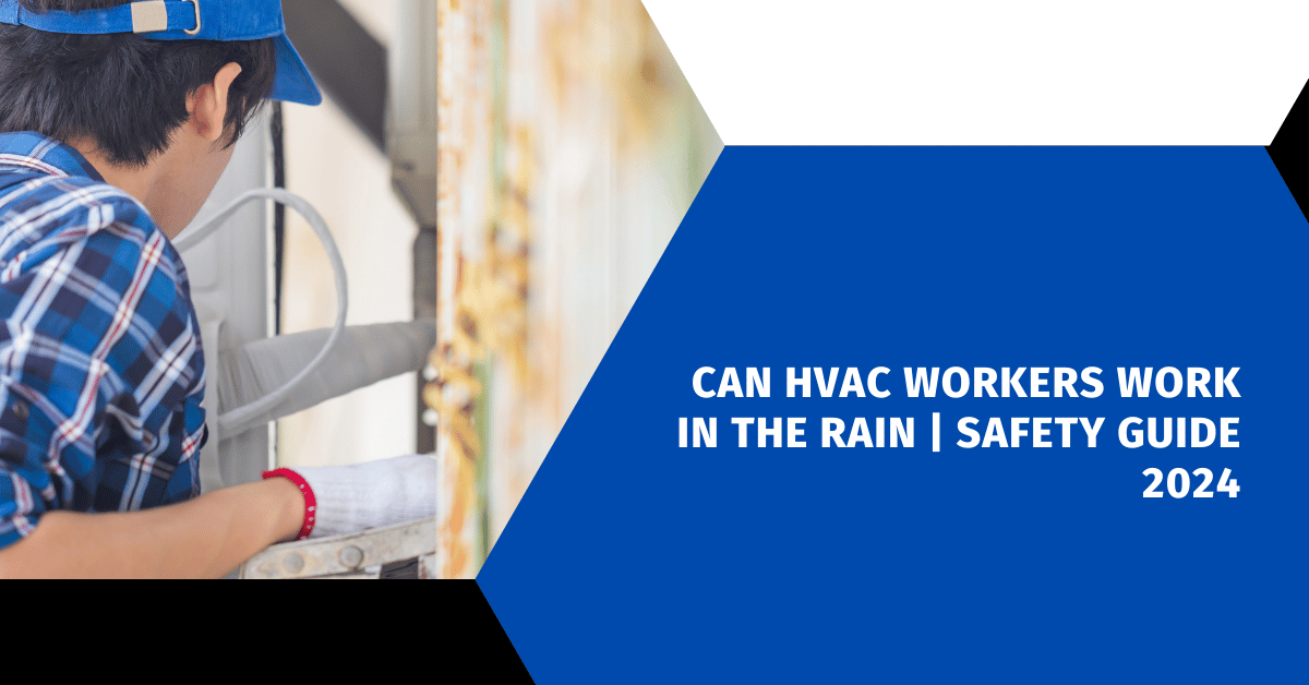 Can HVAC Workers Work in the Rain | Safety Guide 2024