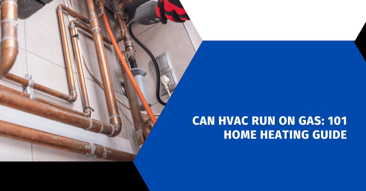 Can HVAC Run on Gas: 101 Home Heating Guide