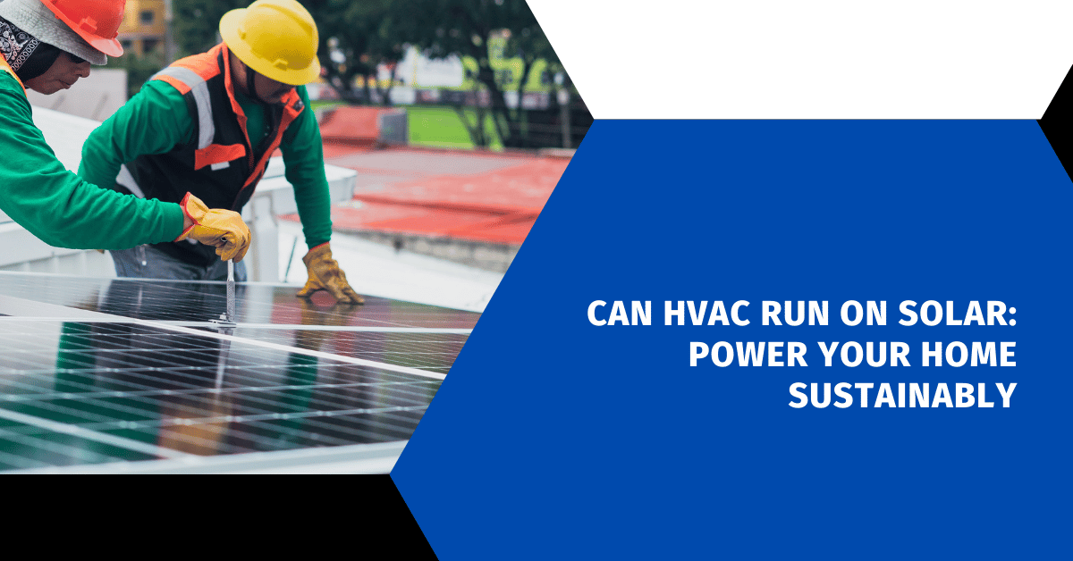 Can HVAC Run on Solar: Power Your Home Sustainably