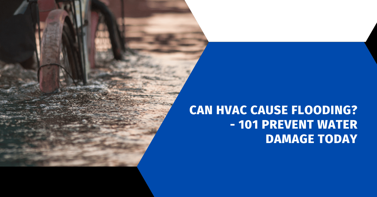 Can HVAC Cause Flooding? - 101 Prevent Water Damage Today