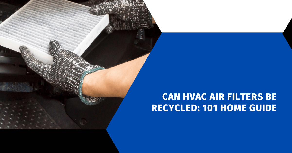 Can HVAC Air Filters Be Recycled: 101 Home Guide