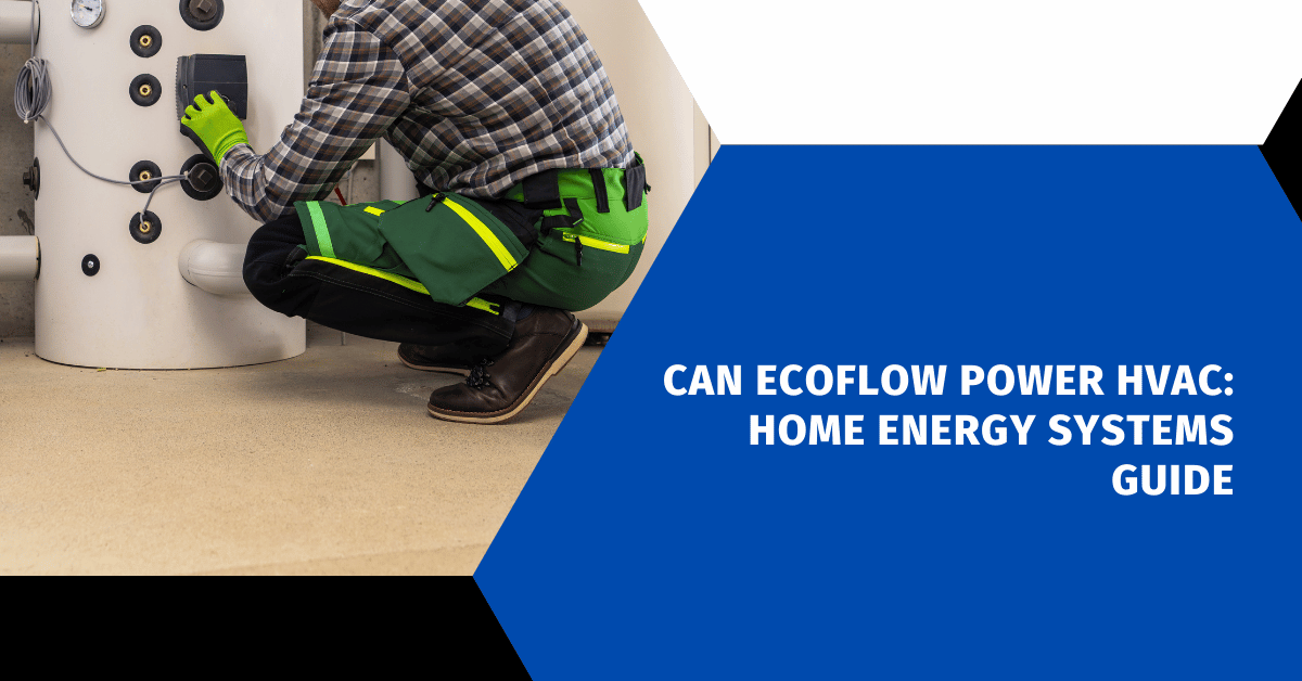 Can EcoFlow Power HVAC: Home Energy Systems Guide