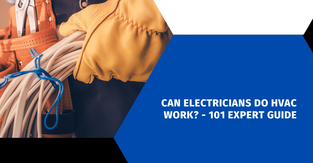 Can Electricians Do HVAC Work? - 101 Expert Guide