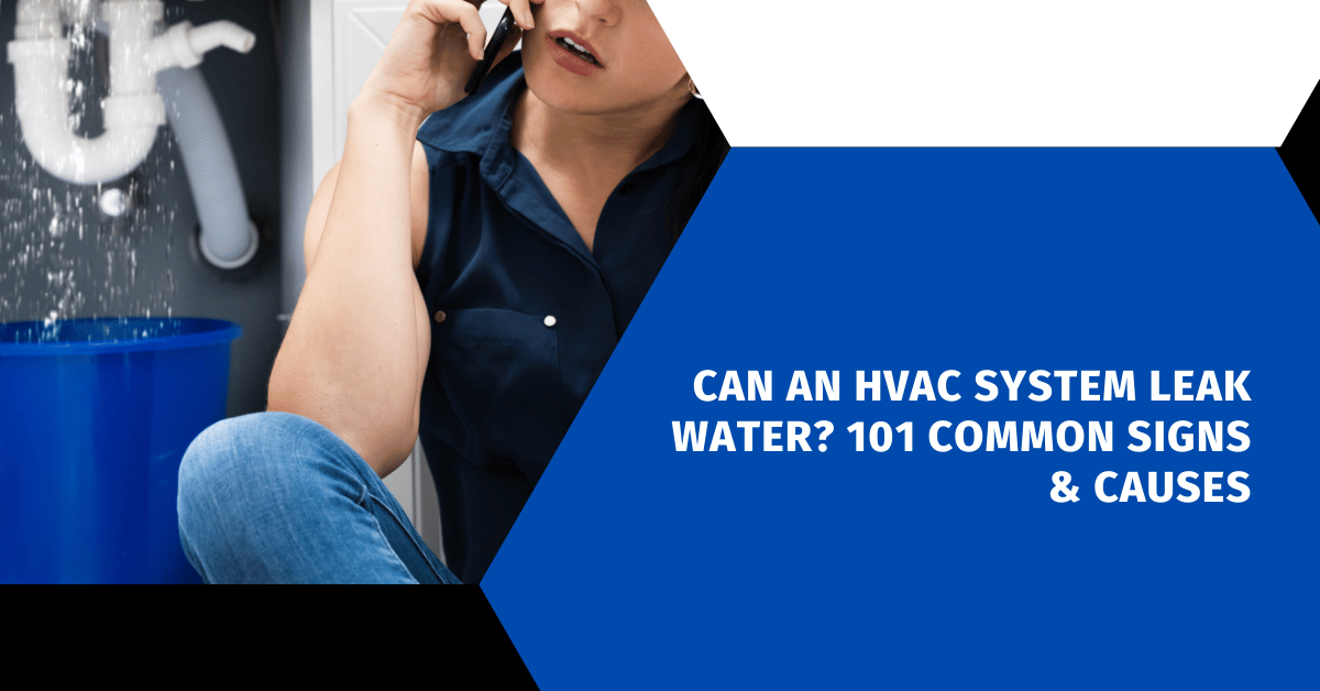 Can an HVAC System Leak Water? 101 Common Signs & Causes