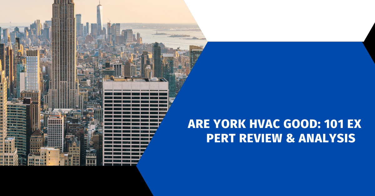 Are York HVAC Good: 101 Expert Review & Analysis