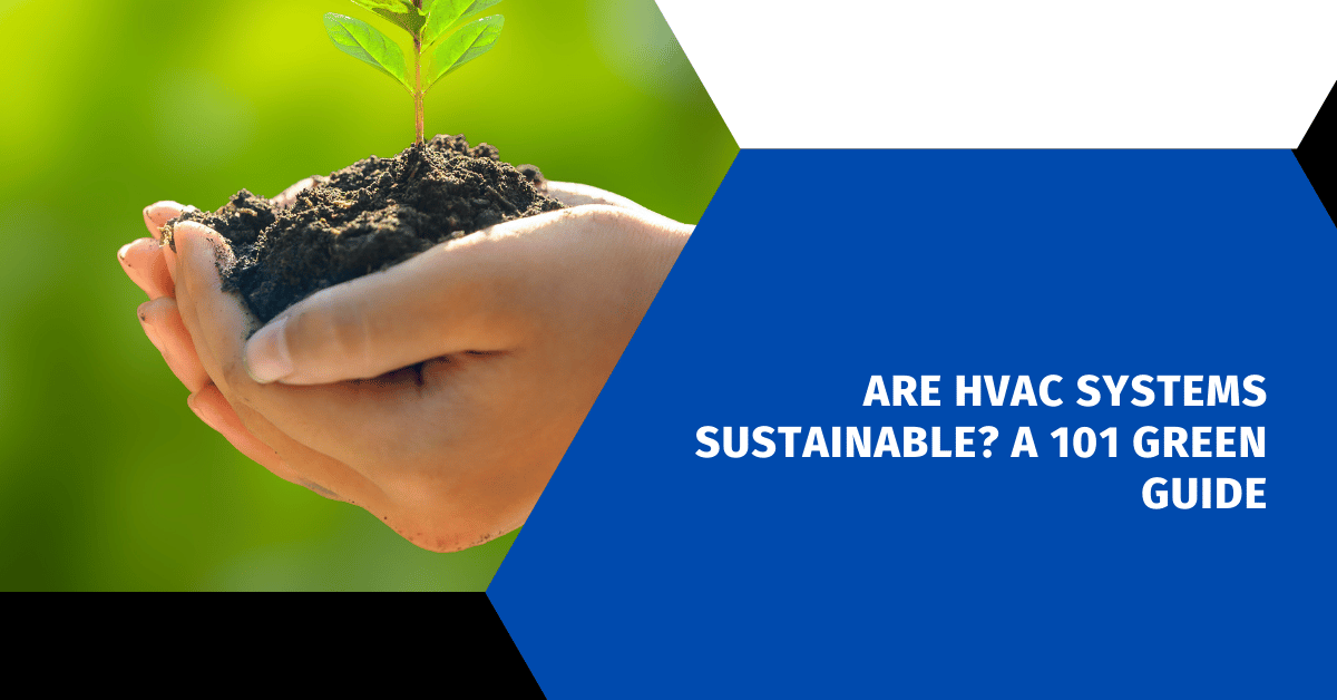 Are HVAC Systems Sustainable? A 101 Green Guide